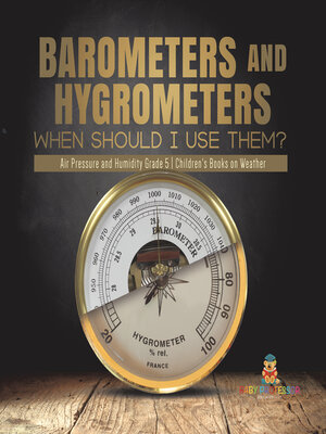 cover image of Barometers and Hygrometers--When Should I Use Them?--Air Pressure and Humidity Grade 5--Children's Books on Weather